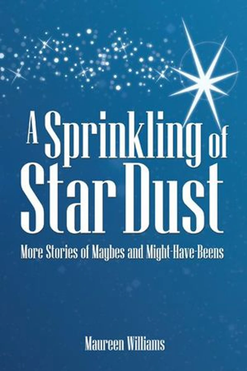 A Sprinkling Of Star Dust: More Stories Maybes And Might-have-beens