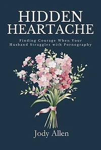 Hidden Heartache: Finding Courage When Your Husband Struggles with Pornography