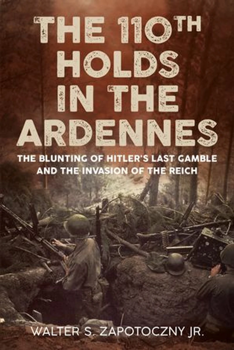 110th Holds the Ardennes: Blunting of Hitler's Last Gamble and Invasion Reich