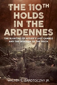 110th Holds the Ardennes: Blunting of Hitler's Last Gamble and Invasion Reich