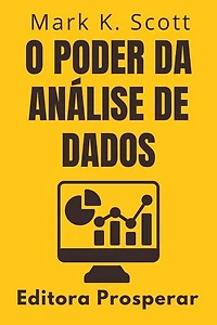 O Poder Da Análise De Dados - Previsão E Estratégia Empresarial: Coleção Liberdade Financeira, #5