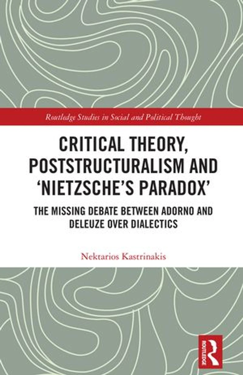 Critical Theory, Poststructuralism and 'Nietzsche's Paradox': The Missing Debate Between Adorno Deleuze Over Dialectics