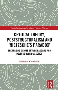 Critical Theory, Poststructuralism and 'Nietzsche's Paradox': The Missing Debate Between Adorno Deleuze Over Dialectics