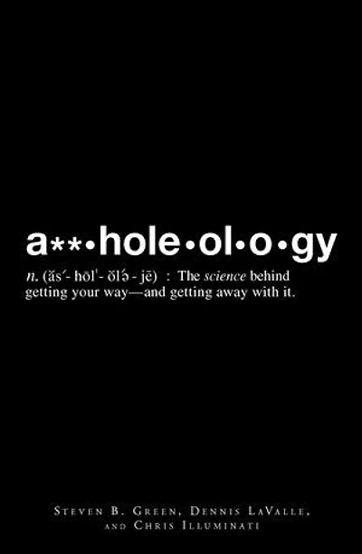 A**holeology: The Science Behind Getting Your Way - and Away with it