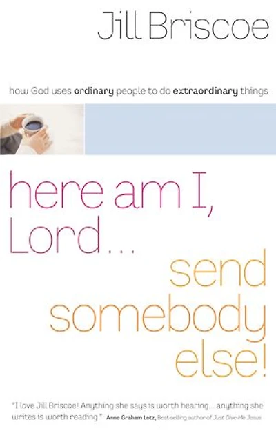 Here Am I, Lord...Send Somebody Else: How God Uses Ordinary People to Do Extraordinary Things
