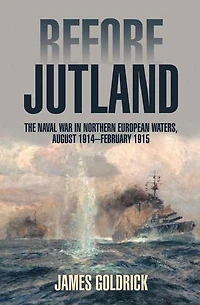 Before Jutland: The Naval War Northern European Waters, August 1914-February 1915