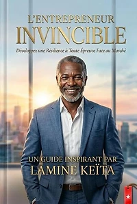 L'entrepreneur Invincible : Développez une résilience à toute épreuve face au marché