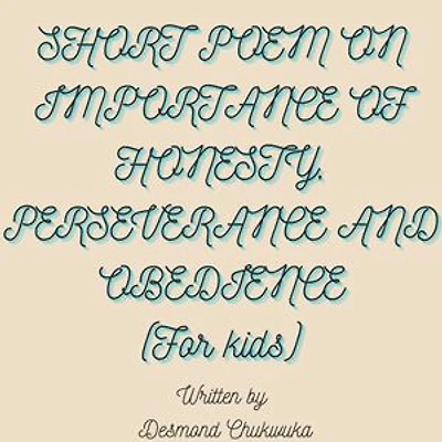 Short peom on importance of honesty, perseverance and obedience ( for kids )