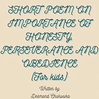 Short peom on importance of honesty, perseverance and obedience ( for kids )