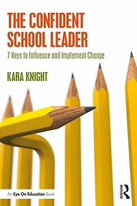 The Confident School Leader: 7 Keys to Influence and Implement Change