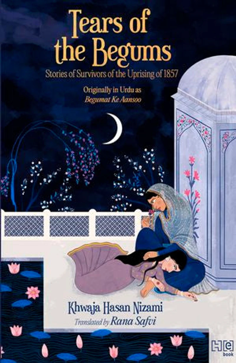 Tears of the Begums: Stories of Survivors of the Uprising of 1857