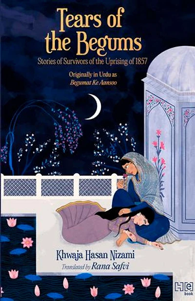 Tears of the Begums: Stories of Survivors of the Uprising of 1857