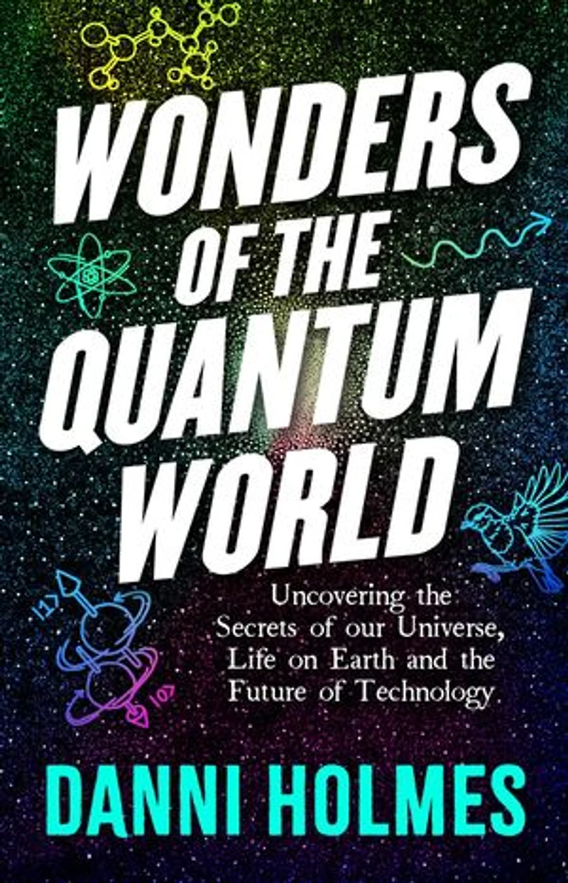 Wonders of the Quantum World: Uncovering the Secrets of our Universe, Life on Earth and the Future of Technology