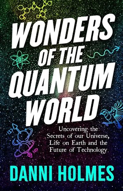 Wonders of the Quantum World: Uncovering the Secrets of our Universe, Life on Earth and the Future of Technology