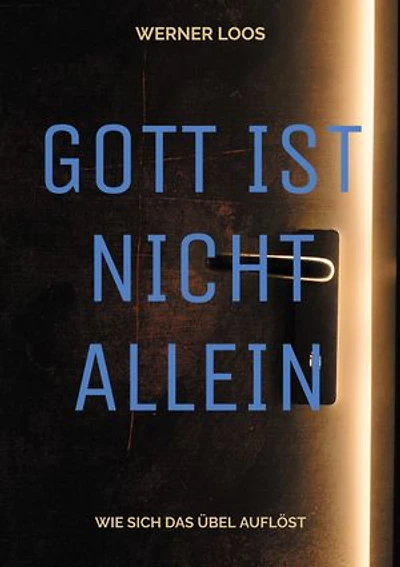 Gott ist nicht allein: Wie sich das Übel auflöst - Die großen Lebensfragen logisch und nachvollziehbar beantwortet