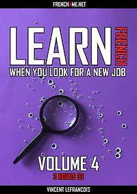 Learn French when you look for a new job (3 hours 33) - Vol 4 (+ AUDIO): Audio ebook with hundreds of French phrases and their English translation