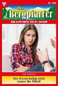 Der Zweck heiligt nicht immer die Mittel!: Der Bergpfarrer 505 – Heimatroman