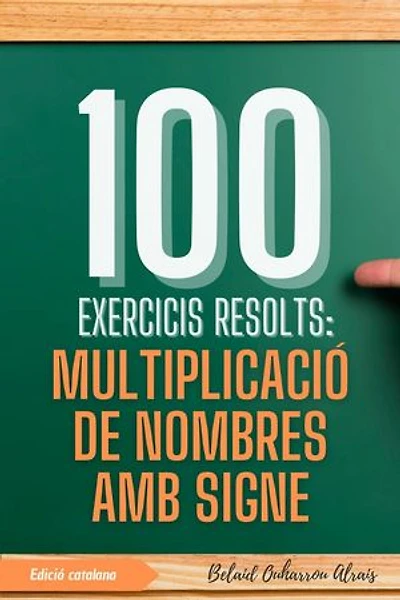 100 Exercicis Resolts: Multiplicació de Nombres amb Signe: 100 Exercicis Resolts – Sèrie de Pràctica Matemàtica, #2