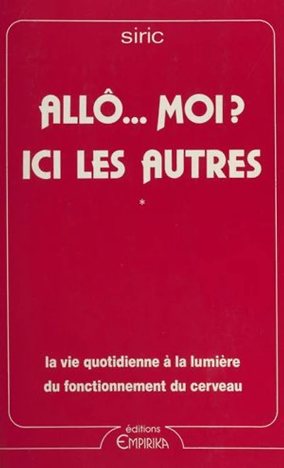 Allô... moi ? Ici les autres: Ou Quand il s'agit de se comprendre. La vie quotidienne à la lumière du fonctionnement du cerveau