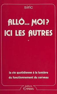 Allô... moi ? Ici les autres: Ou Quand il s'agit de se comprendre. La vie quotidienne à la lumière du fonctionnement du cerveau