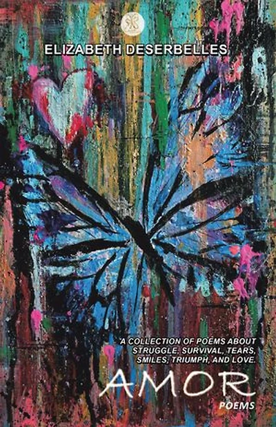 Amor: A Collection Of Poems About Struggle, Survival, Tears, Smiles, Triumph, And Love.