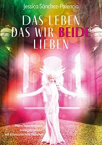 Das Leben das wir beide lieben: Meine Reise durch ein bewegtes Leben - mit schamanischem Praxisteil