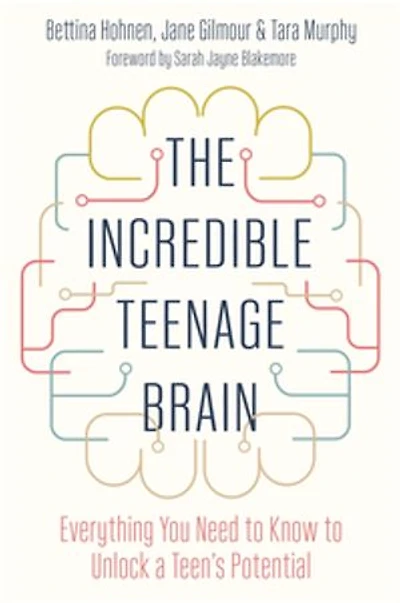 The Incredible Teenage Brain: Everything You Need to Know Unlock Your Teen's Potential