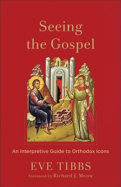 Seeing the Gospel: An Interpretive Guide to Orthodox Icons