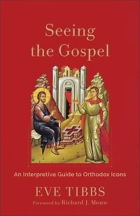 Seeing the Gospel: An Interpretive Guide to Orthodox Icons