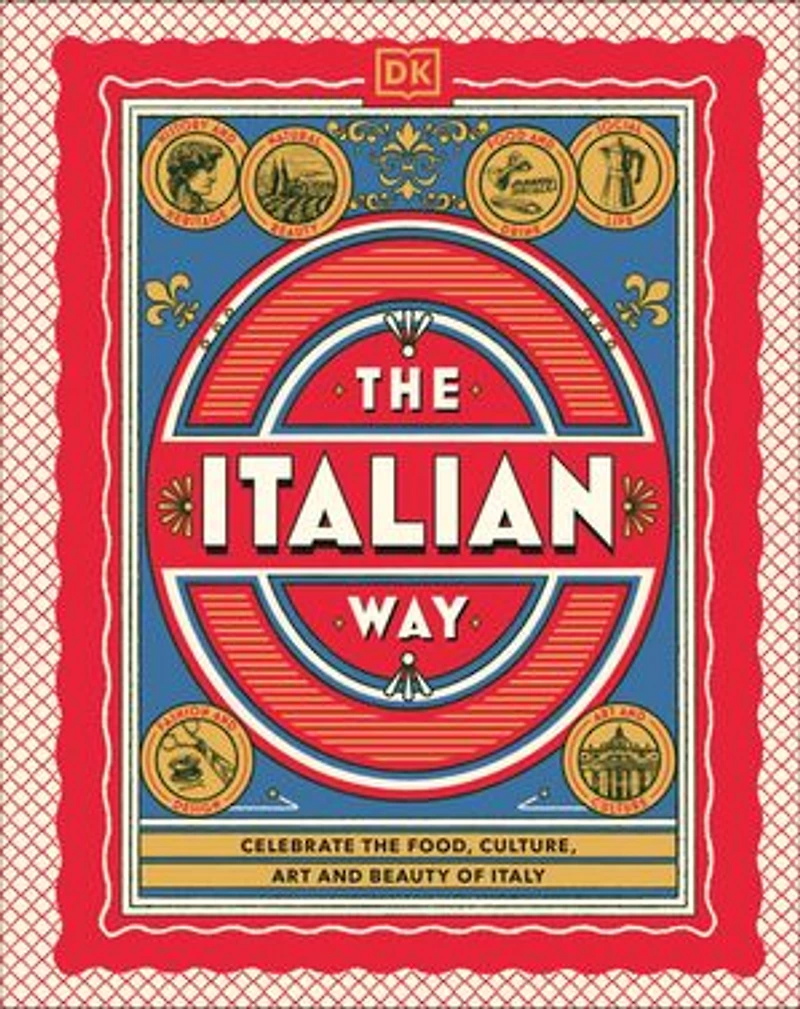 the Italian Way: Celebrate Food, Culture, Art, and Beauty of Italy