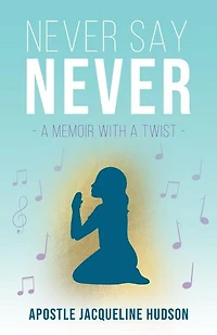 Never Say Never: A Memoir With A Twist