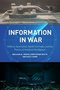 Information War: Military Innovation, Battle Networks, and the Future of Artificial Intelligence