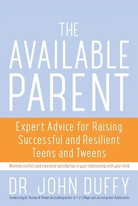 The Available Parent: Expert Advice for Raising Successful, Resilient, and Connected Teens and Tweens