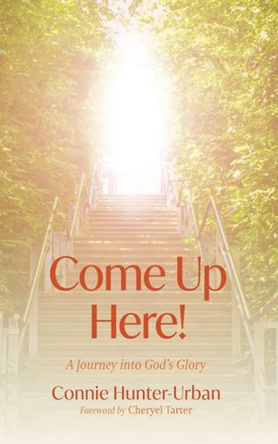 Come Up Here!: A Journey into God’s Glory