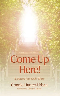 Come Up Here!: A Journey into God’s Glory
