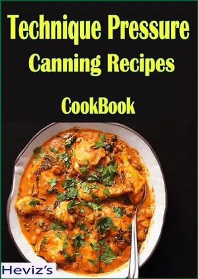 Technique Pressure Canning Recipes: 101 Delicious, Nutritious, Low Budget, Mouthwatering Technique Pressure Canning Recipes Cookbook