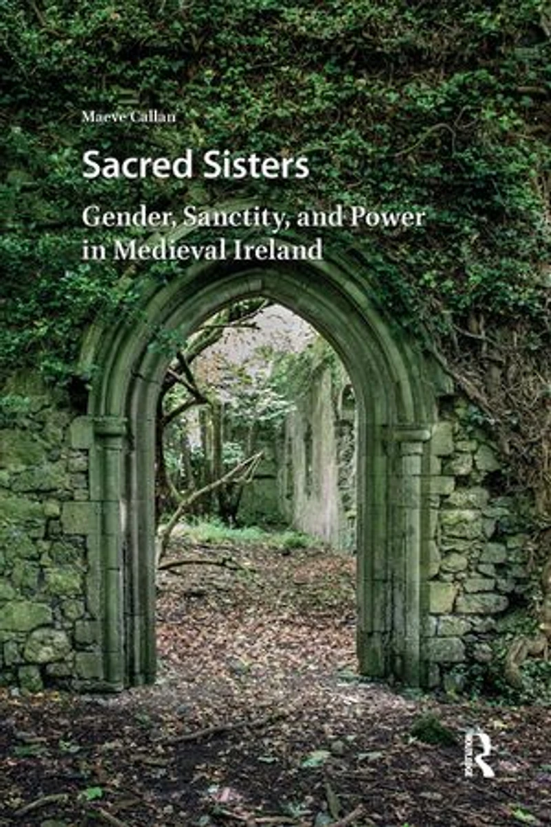Sacred Sisters: Gender, Sanctity, and Power Medieval Ireland