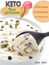 Keto Ice Cream Homemade: 65 Plus Yummy Ice Cream Recipes for Weight Loss