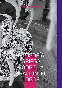 Filosofía Griega sobre la Oración: El Logos: Edición en español traducida del texto original griego