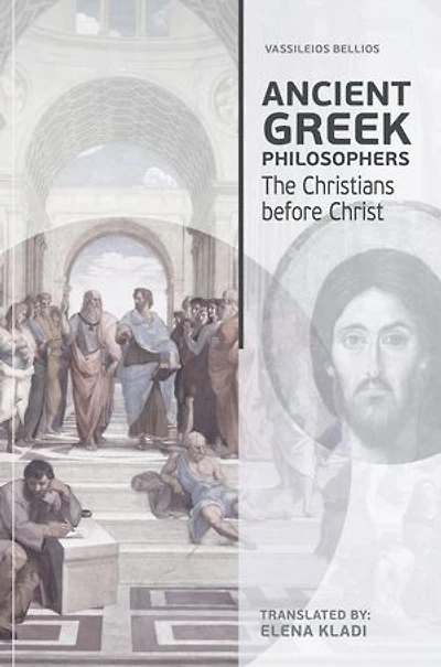 ANCIENT GREEK PHILOSOPHERS: The Christians before Christ