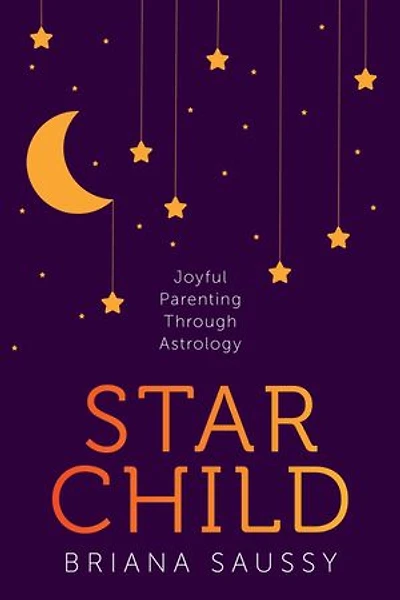 Star Child: Joyful Parenting Through Astrology