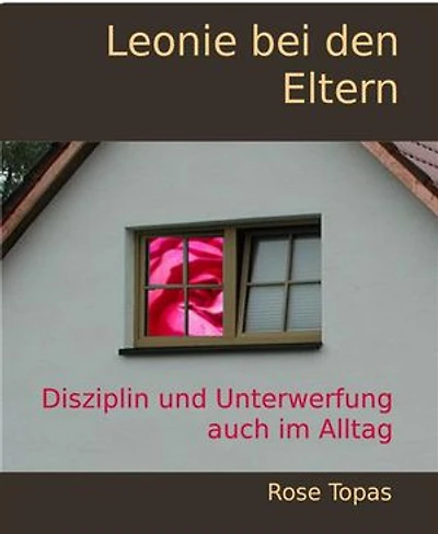 Leonie bei den Eltern: Disziplin und Unterwerfung auch im Alltag