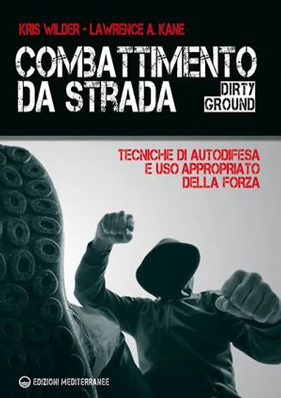 Combattimento da strada: Dirty Ground - Tecniche di difesa e uso appropriato della forza