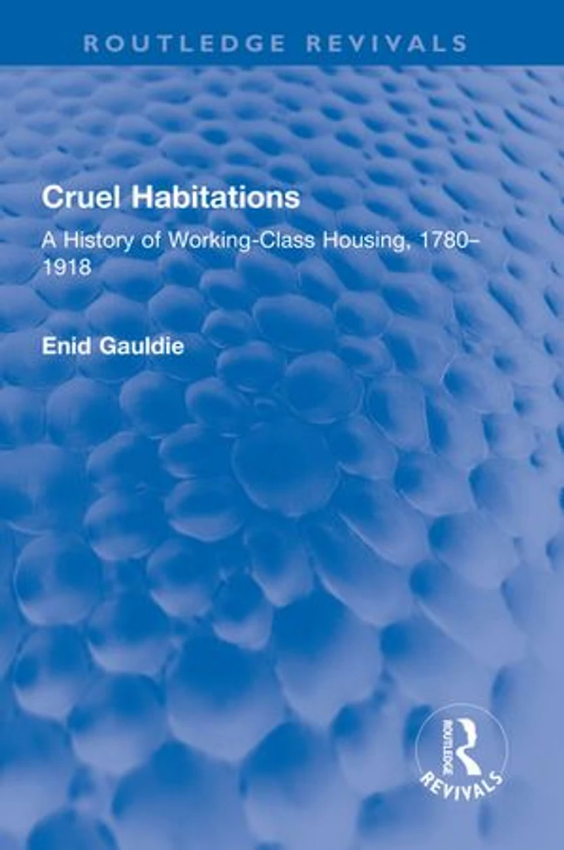 Cruel Habitations: A History of Working-Class Housing, 1780-1918