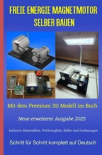 Freie Energie Magnetmotor selber bauen Ausgabe 2025: Mit dem Premium 3D Modell im Buch