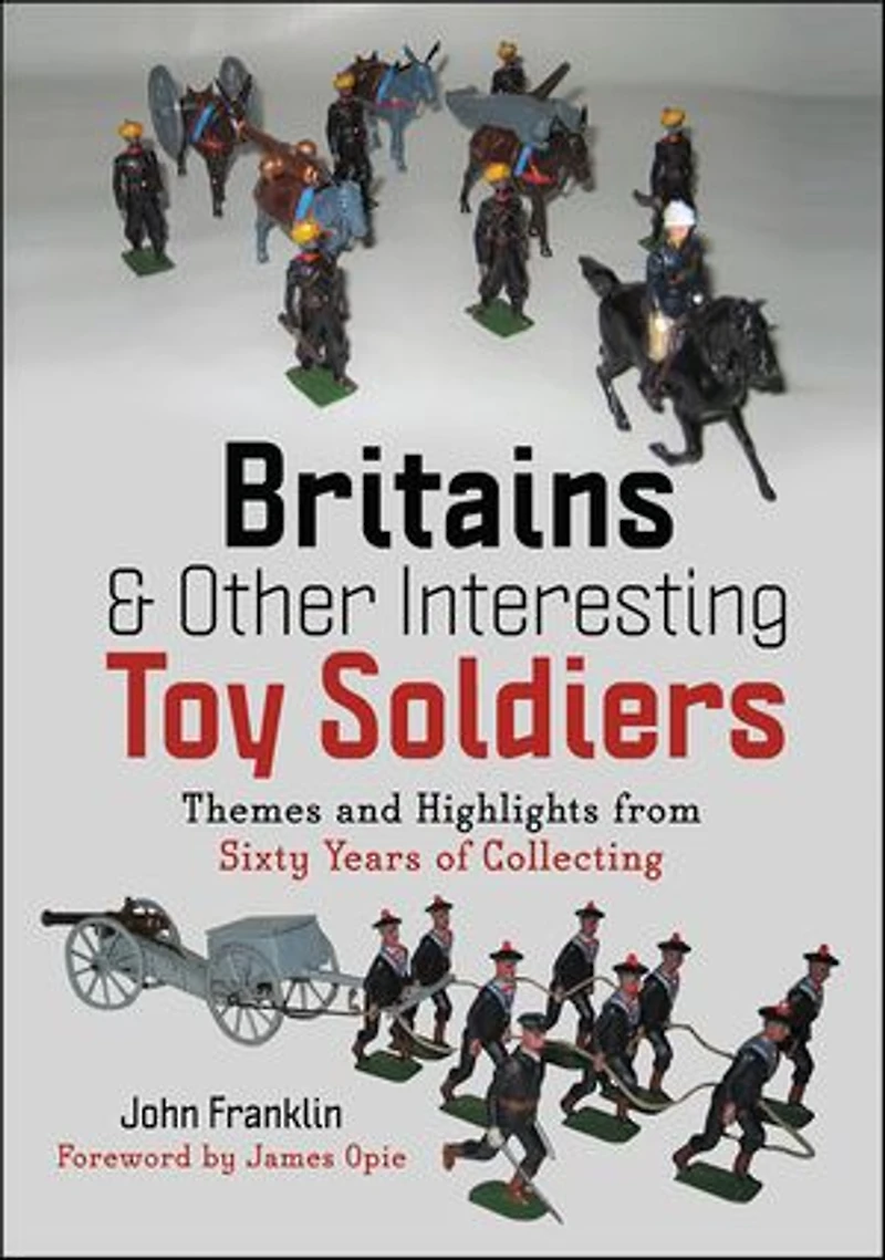 Britains and Other Interesting Toy Soldiers: Themes Highlights from Sixty Years of Collecting
