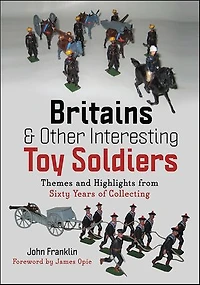 Britains and Other Interesting Toy Soldiers: Themes Highlights from Sixty Years of Collecting