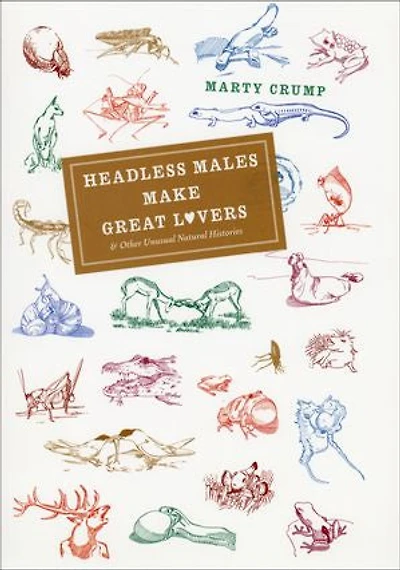 Headless Males Make Great Lovers: & Other Unusual Natural Histories