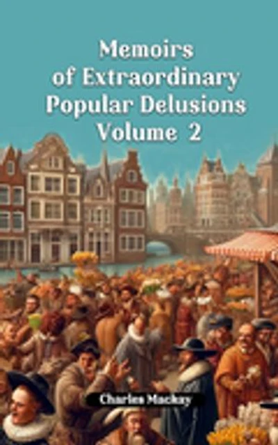 Memoirs of Extraordinary Popular Delusions Volume 2