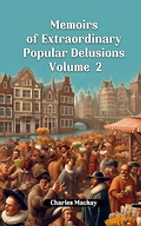 Memoirs of Extraordinary Popular Delusions Volume 2